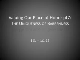 Valuing Our Place of Honor pt7: The Uniqueness of Barrenness