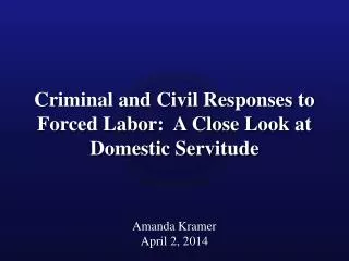 Criminal and Civil Responses to Forced Labor: A Close Look at Domestic Servitude