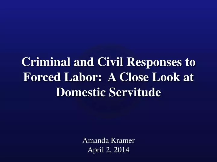 criminal and civil responses to forced labor a close look at domestic servitude