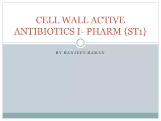 CELL WALL ACTIVE ANTIBIOTICS I- PHARM {ST1}