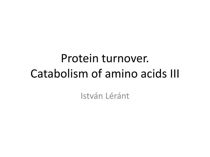 protein turnover catabolism of amino acids iii