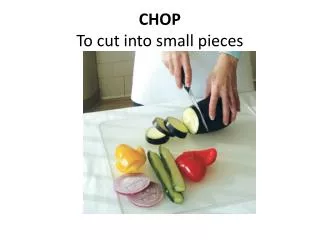 CHOP To cut into small pieces