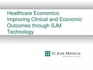 Healthcare Economics: Improving Clinical and Economic Outcomes through SJM Technology