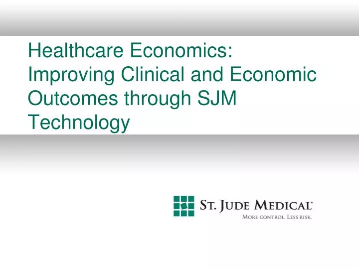 healthcare economics improving clinical and economic outcomes through sjm technology