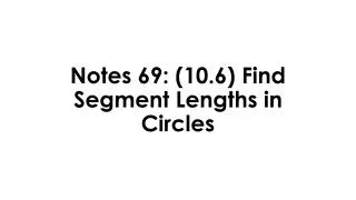 Notes 69: (10.6) Find Segment Lengths in Circles