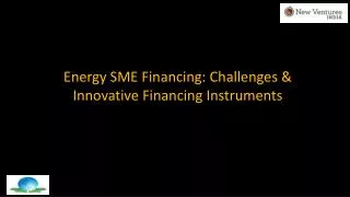 Energy SME Financing: Challenges &amp; Innovative Financing Instruments