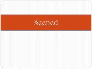 seened