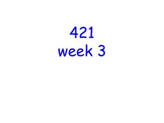 421 week 3