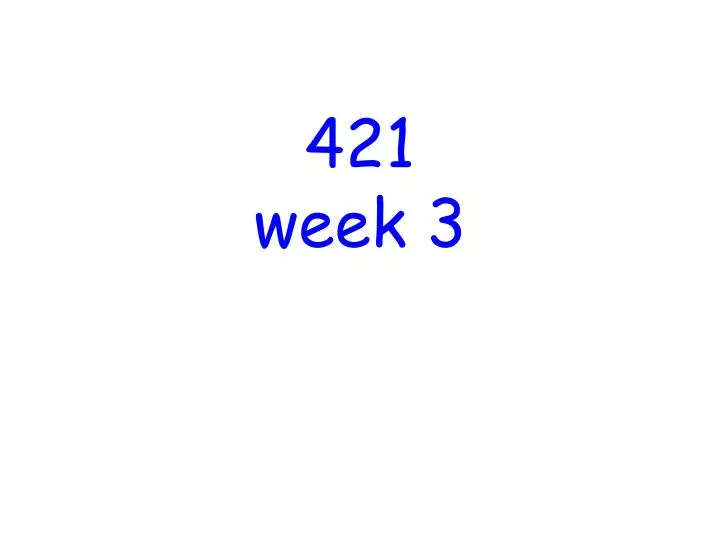 421 week 3