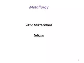Metallurgy Unit 7: Failure Analysis Fatigue