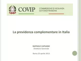 La previdenza complementare in Italia RAFFAELE CAPUANO Direttore Generale Roma 20 aprile 2013