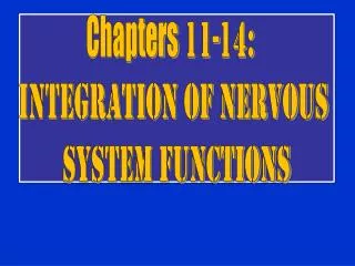 Chapters 11-14: Integration of Nervous System Functions