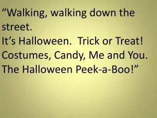 “Walking, walking down the street. It’s Halloween. Trick or Treat! Costumes, Candy, Me and You.