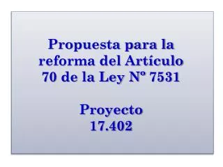 Propuesta para la reforma del Artículo 70 de la Ley Nº 7531 Proyecto 17.402