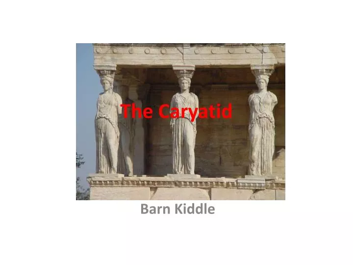 the caryatid