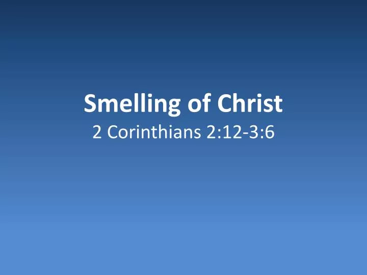 smelling of christ 2 corinthians 2 12 3 6
