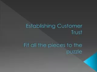 Establishing Customer Trust Fit all the pieces to the puzzle