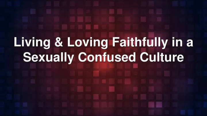 living loving faithfully in a sexually confused culture
