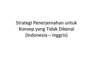 Strategi Penerjemahan untuk Konsep yang Tidak Dikenal (Indonesia – Inggris)