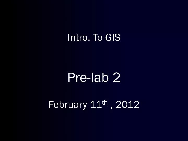 intro to gis pre lab 2 february 11 th 2012