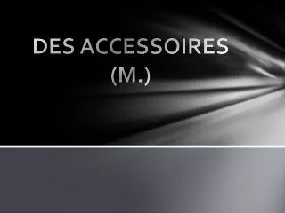 DES ACCESSOIRES (M.)