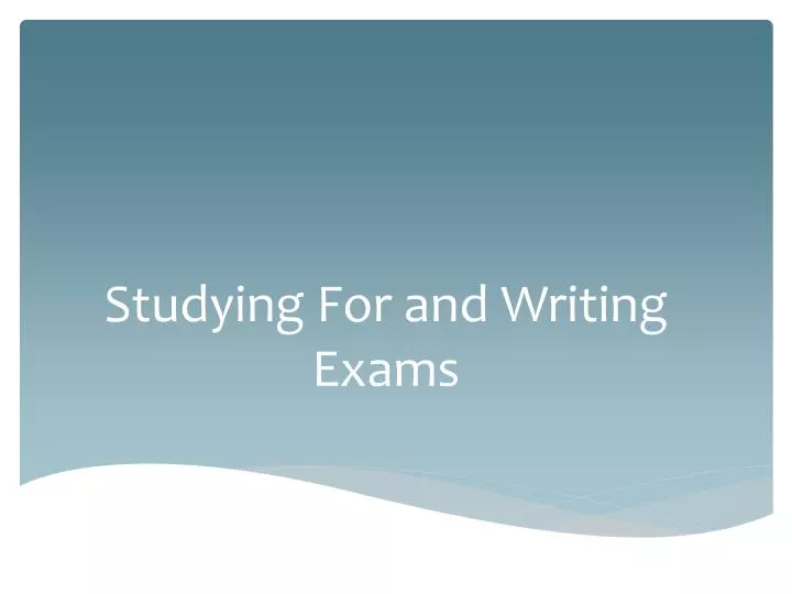 studying for and writing e xams