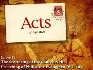 Lesson 12 : The Scattering of the Church &amp; the Preaching of Philip, the Evangelist (8:1-40)