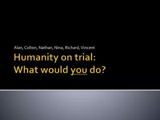 Humanity on trial: What would you do?