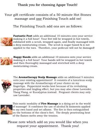 Your gift certificate consists of a 50 minute Hot Stones massage and one Finishing Touch add on!