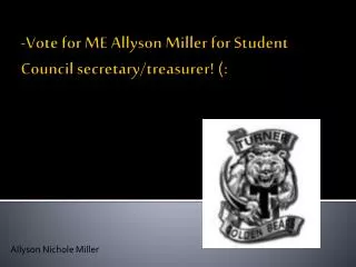 -Vote for ME Allyson Miller for Student Council secretary/treasurer! (: