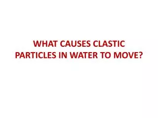 WHAT CAUSES CLASTIC PARTICLES IN WATER TO MOVE?