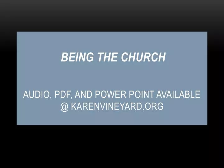 being the church audio pdf and power point available @ karenvineyard org
