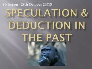 SPECULATION &amp; DEDUCTION IN THE PAST