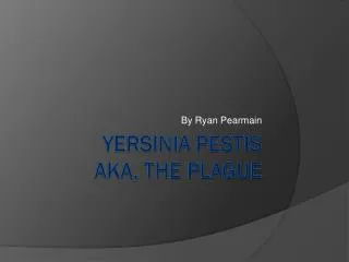 Yersinia Pestis AKA, THE plague