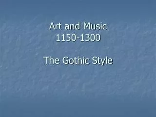 Art and Music 1150-1300 The Gothic Style