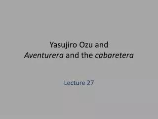 Yasujiro Ozu and Aventurera and the cabaretera