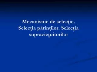 mecanisme de selec ie selec ia p rin ilor selec ia supravie uitorilor