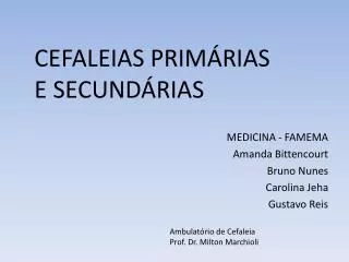 CEFALEIAS PRIMÁRIAS E SECUNDÁRIAS MEDICINA - FAMEMA Amanda Bittencourt Bruno Nunes