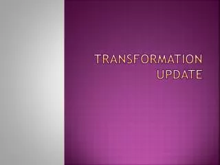 Transformation Update