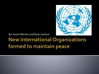 New International Organizations formed to maintain peace