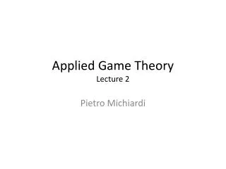 Applied Game Theory Lecture 2