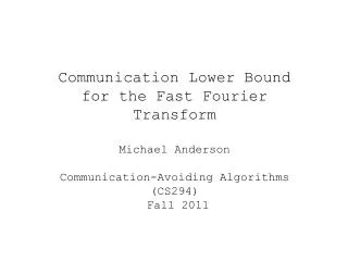 Communication Lower Bound for the Fast Fourier Transform Michael Anderson