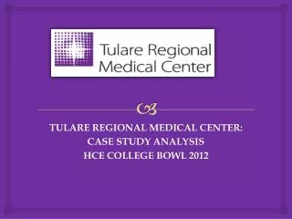TULARE REGIONAL MEDICAL CENTER: CASE STUDY ANALYSIS HCE COLLEGE BOWL 2012