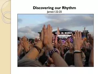 Discovering our Rhythm James1:22-25