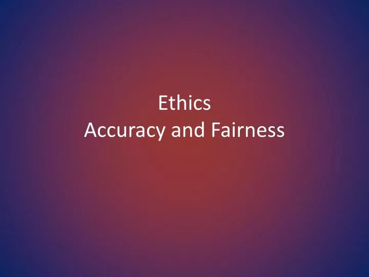 ethics accuracy and fairness