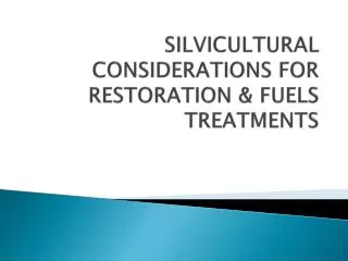 SILVICULTURAL CONSIDERATIONS FOR RESTORATION &amp; FUELS TREATMENTS