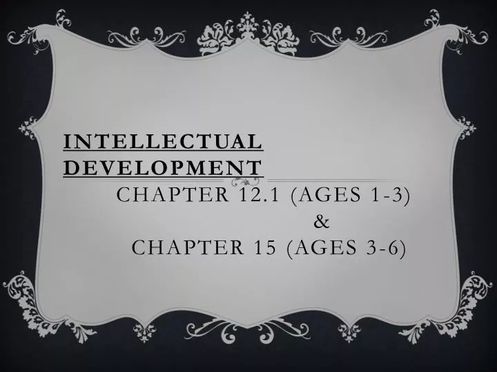 intellectual development chapter 12 1 ages 1 3 chapter 15 ages 3 6
