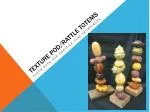 Texture Pod/Rattle Totems - slide 1