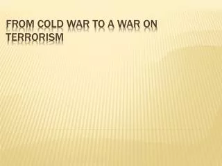 FROM Cold War to A War on Terrorism