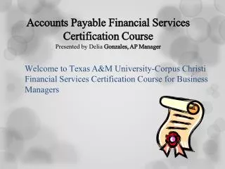 Accounts Payable Financial Services Certification Course Presented by Delia Gonzales, AP Manager